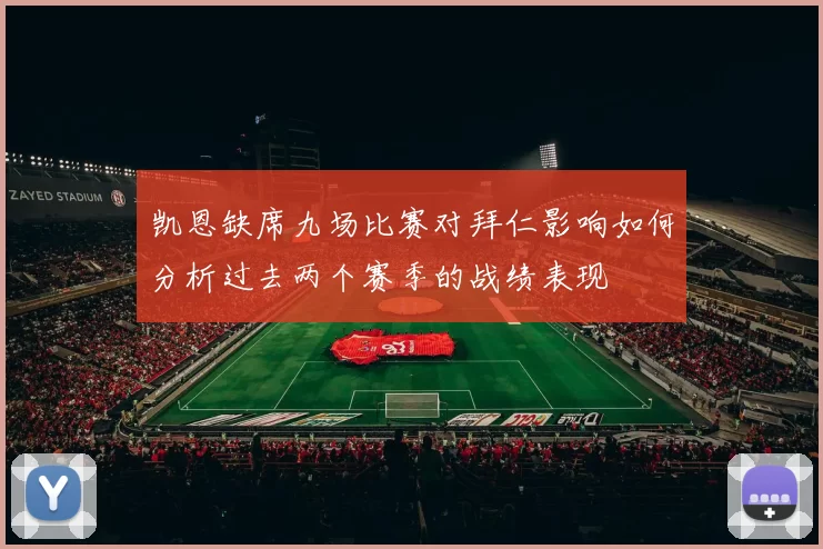 凯恩缺席九场比赛对拜仁影响如何分析过去两个赛季的战绩表现
