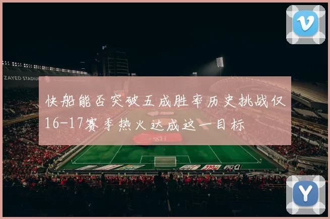 快船能否突破五成胜率历史挑战仅16-17赛季热火达成这一目标